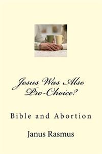 Jesus Was Also Pro-Choice?