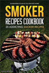 Smoker Recipes Cookbook - 25 Addicting Smoker Recipes: Guaranteed to Leave You Craving More!