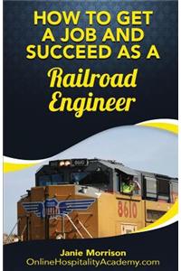 How to Get a Job and Succeed as a Railroad Engineer