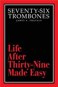 Seventy-Six Trombones: Life After Thirty-Nine Made Easy