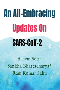 All-Embracing Updates On SARS-CoV-2