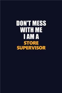 Don't Mess With Me I Am A Store Supervisor