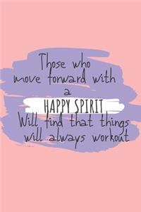 Those who move forward with a Happy Spirit will find that things will always workout