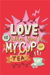 Love is when you're my cup of tea
