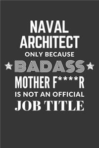 Naval Architect Only Because Badass Mother F****R Is Not An Official Job Title Notebook