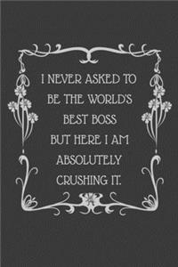I Never Asked to be the World's Best Boss But Here I am Absolutely Crushing it.