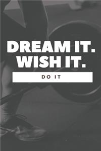 Dream it. Wish it. Do it.