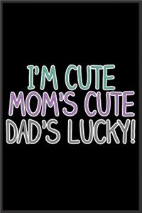 I'm cute mom's cute dad's lucky!