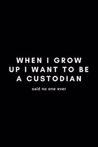 When I Grow Up I Want To Be A Custodian Said No One Ever