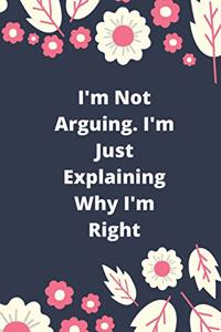 I'm Not Arguing. I'm Just Explaining Why I'm Right