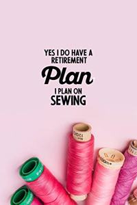 Yes I do have a Retirement Plan I plan on Sewing