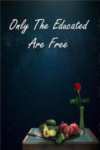 Only The Educated Are Free