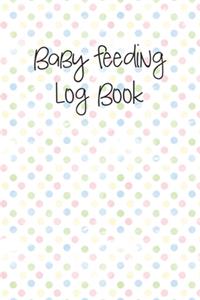 Baby Feeding Log Book: Tracker for Breastfeeding, Bottle Feeding, Diaper Changes and More for Your Newborn