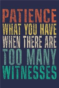 Patience What You Have When There Are Too Many Witnesses