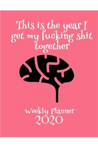 This Is The Year I Get My Fucking Shit Together 2020 Weekly Planner