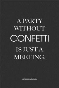 A Party Without Confetti Is Just A Meeting