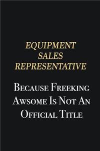 Equipment Sales Representative Because Freeking Awsome is not an official title
