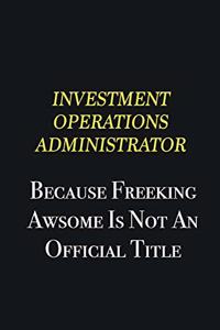 Investment Operations Administrator because freeking awsome is not an official title