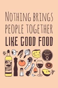 Nothing Brings People Together Like Good Food: Do-It-Yourself Cookbook Journal To Write In Your Own Recipes - Size 7"x10"