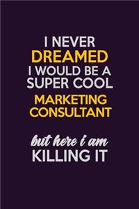 I Never Dreamed I Would Be A Super cool Marketing Consultant But Here I Am Killing It