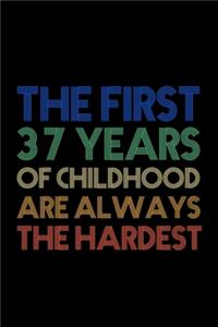 The First 37 Years Of Childhood Are Always The Hardest