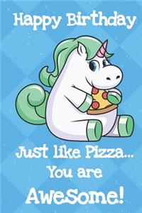 Happy Birthday Just Like Pizza You Are Awesome