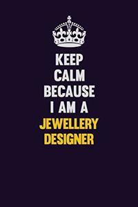 Keep Calm Because I Am A Jewellery Designer