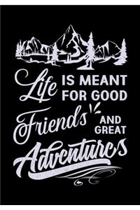 Life Is Meant for Good Friends and Great Adventures