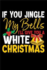 If you Jingle My Bells I'll Give You A White Christmas