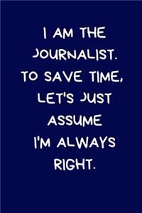 I Am The Journalist. To Save Time, Let's Just Assume I'm Always Right