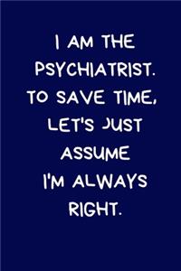 I Am The Psychiatrist. To Save Time, Let's Just Assume I'm Always Right