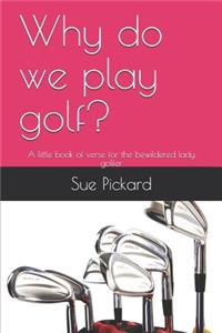 Why do we play golf?