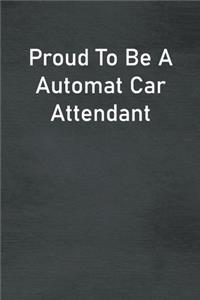 Proud To Be A Automat Car Attendant