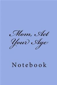 Mom, Act Your Age