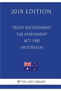 Trust Recoupment Tax Assessment Act 1985 (Australia) (2018 Edition)