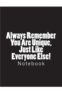 Always Remember You Are Unique, Just Like Everyone Else!