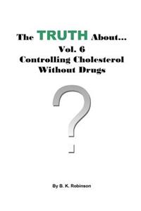 Truth About... Vol. 6 - Controlling Cholesterol Without Drugs