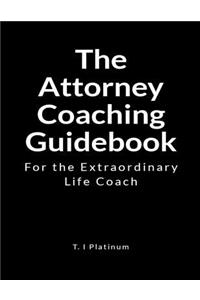 The Attorney Coaching Guidebook: For the Extraordinary Life Coach