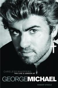 Careless Whispers: The Life and Career of George Michael