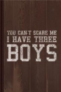 You Can't Scare Me I Have Three Boys Journal Notebook: Blank Lined Ruled for Writing 6x9 110 Pages