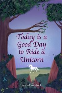 Today Is a Good Day to Ride a Unicorn Journal Notebook