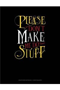 Please Don`t Make Me Do Stuff