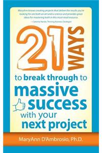 21 Ways to Break Through to Massive Success with Your Next Project