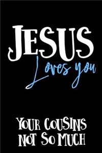 Jesus Loves You Your Cousins Not So Much