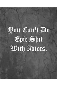 You Can't Do Epic Shit With Idiots.