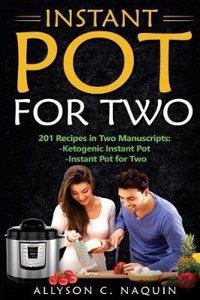 Instant Pot for Two: 201 Quick and Easy Recipes in Two Manuscipts: -Ketogenic Instant Pot & -Ketogenic Instant Pot for Two