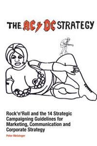 The AC/DC Strategy: Rock'n'roll and the 14 Strategic Campaigning Guidelines for Marketing, Communication and Corporate Strategy