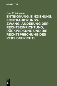 Enteignung, Einziehung, Kontrahierungszwang, Änderung Der Rechtseinrichtung, Rückwirkung Und Die Rechtsprechung Des Reichsgerichts