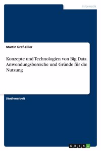 Konzepte und Technologien von Big Data. Anwendungsbereiche und Gründe für die Nutzung