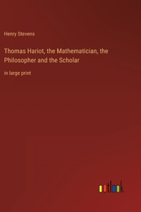 Thomas Hariot, the Mathematician, the Philosopher and the Scholar